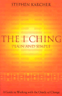 The I Ching Plain and Simple: A Guide to Working with the Oracle of Change