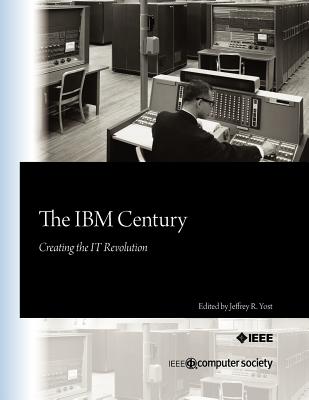 The IBM Century: Creating the IT Revolution - Yost, Jeffrey R