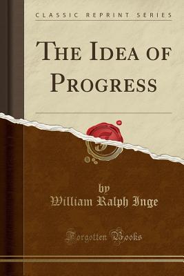 The Idea of Progress (Classic Reprint) - Inge, William Ralph