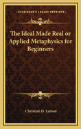 The Ideal Made Real or Applied Metaphysics for Beginners
