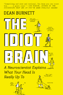 The Idiot Brain: A Neuroscientist Explains What Your Head is Really Up to