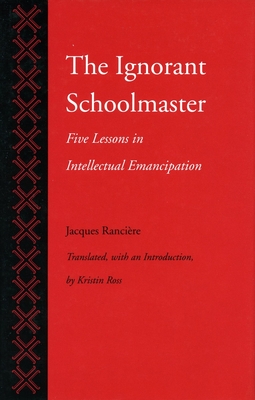 The Ignorant Schoolmaster: Five Lessons in Intellectual Emancipation - Ranciere, Jacques