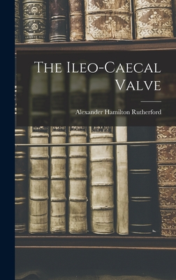 The Ileo-caecal Valve - Rutherford, Alexander Hamilton