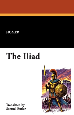 The Iliad - Homer, and Butler, Samuel (Translated by)