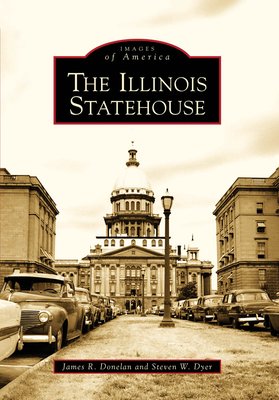 The Illinois Statehouse - Donelan, James R, and Dyer, Steven