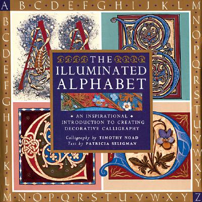 The Illuminated Alphabet: Creating Decorative Calligraphy - Seligman, Patricia (Text by)