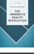 The Immersive Reality Revolution: How virtual reality (VR), augmented reality (AR), and mixed reality (MR) will revolutionise the world