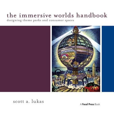 The Immersive Worlds Handbook: Designing Theme Parks and Consumer Spaces - Lukas, Scott