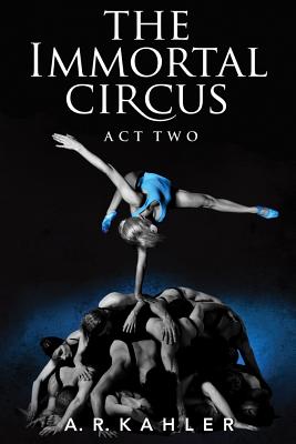 The Immortal Circus: Act Two - Kahler, A R