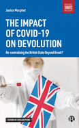 The Impact of COVID-19 on Devolution: Recentralising the British State Beyond Brexit?