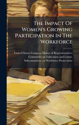 The Impact Of Women's Growing Participation In The Workforce - United States Congress House of Repre (Creator)