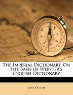 The Imperial Dictionary, on the Basis of Webster's English Dictionary