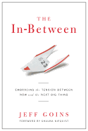 The In-Between: Embracing the Tension Between Now and the Next Big Thing