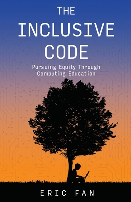 The Inclusive Code: Pursuing Equity Through Computing Education - Fan, Eric