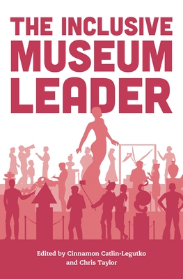 The Inclusive Museum Leader - Catlin-Legutko, Cinnamon, President (Editor), and Taylor, Chris (Editor)