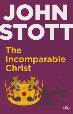 The Incomparable Christ - Stott, John