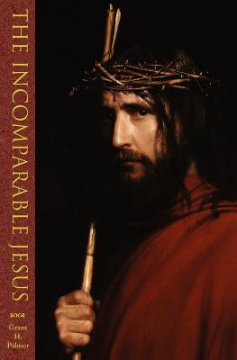 The Incomparable Jesus - Palmer, Grant H