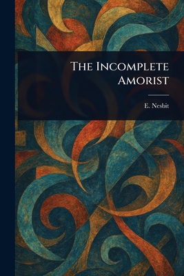 The Incomplete Amorist - Nesbit, E (Edith)