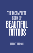 The Incomplete Book of Beautiful Tattoos