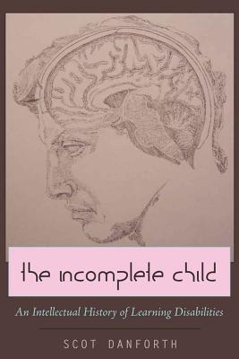 The Incomplete Child: An Intellectual History of Learning Disabilities - Danforth, Scot, and Gabel, Susan L (Editor)