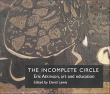 The Incomplete Circle: Eric Atkinson, Art and Education: An Exchange of Letters