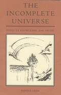 The Incomplete Universe: Totality, Knowledge, and Truth