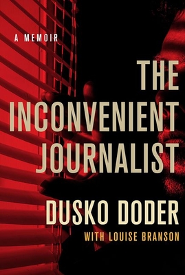 The Inconvenient Journalist: A Memoir - Doder, Dusko, and Branson, Louise