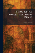 The Incredible Marquis Alexandre Dumas