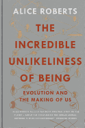 The Incredible Unlikeliness of Being: Evolution and the Making of Us
