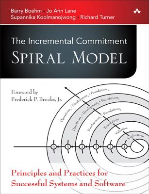 The Incremental Commitment Spiral Model: Principles and Practices for Successful Systems and Software - Boehm, Barry, and Lane, Jo Ann, and Koolmanojwong, Supannika