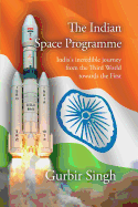 The Indian Space Programme: India's Incredible Journey from the Third World Towards the First