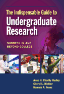 The Indispensable Guide to Undergraduate Research: Success in and Beyond College