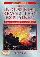The Industrial Revolution Explained: Steam, Sparks and Massive Wheels