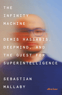 The Infinity Machine: Demis Hassabis, DeepMind and the Quest for Superintelligence