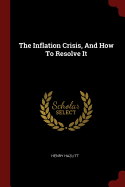 The Inflation Crisis, And How To Resolve It