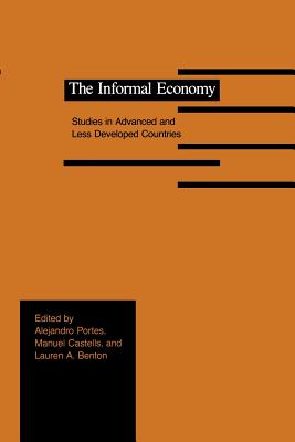 The Informal Economy: Studies in Advanced and Less Developed Countries - Portes, Alejandro, Professor (Editor), and Benton, Lauren A (Editor)