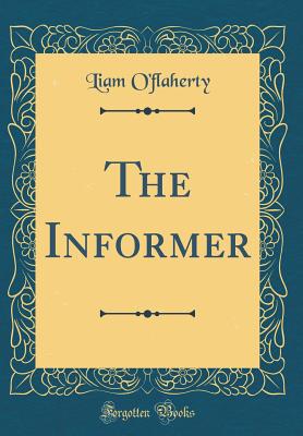 The Informer (Classic Reprint) - O'Flaherty, Liam