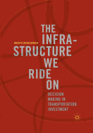 The Infrastructure We Ride On: Decision Making in Transportation Investment