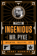 The Ingenious Mr. Pyke: Inventor, Fugitive, Spy