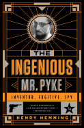 The Ingenious Mr. Pyke: Inventor, Fugitive, Spy