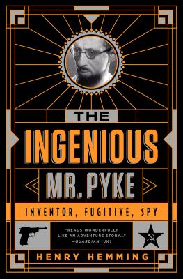 The Ingenious Mr. Pyke: Inventor, Fugitive, Spy - Hemming, Henry