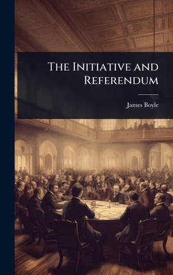 The Initiative and Referendum - Boyle, James