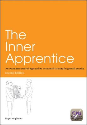 The Inner Apprentice: An Awareness-Centred Approach to Vocational Training for General Practice, Second Edition - Neighbour, Roger