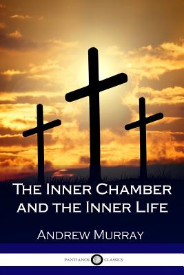 The Inner Chamber and the Inner Life - Murray, Andrew