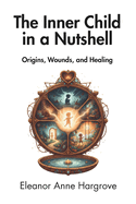 The Inner Child in a Nutshell: Origins, Wounds, and Healing