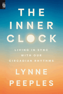 The Inner Clock: Living in Sync with Our Circadian Rhythms