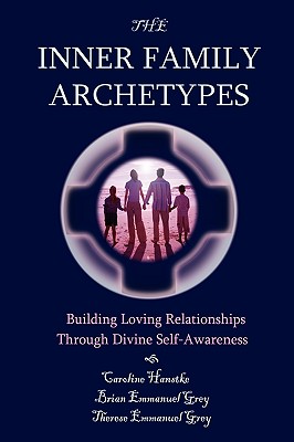 The Inner Family Archetypes - Hanstke, Caroline, and Emmanuel Grey, Brian, and Emmanuel Grey, Therese