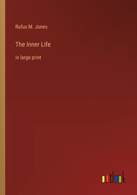 The Inner Life: in large print - Jones, Rufus M