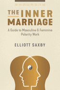 The Inner Marriage: A Guide to Masculine and Feminine Polarity Work