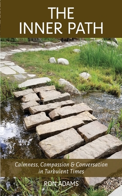 The Inner Path: Calmness, Compassion & Conversation in Turbulent Times - Adams, Ron